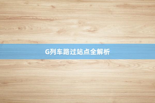 G列车路过站点全解析