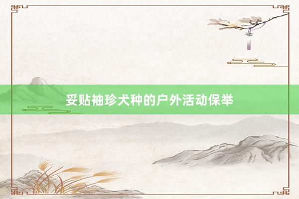 妥贴袖珍犬种的户外活动保举